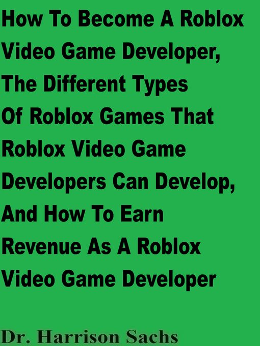Title details for How to Become a Roblox Video Game Developer, the Different Types of Roblox Games That Roblox Video Game Developers Can Develop, and How to Earn Revenue As a Roblox Video Game Developer by Dr. Harrison Sachs - Wait list